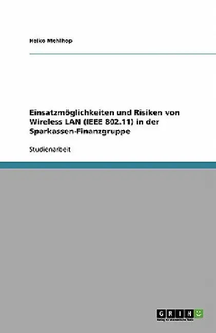 Einsatzmöglichkeiten und Risiken von Wireless LAN (IEEE 802.11) in der Sparkassen-Finanzgruppe by Mehlhop, Heiko