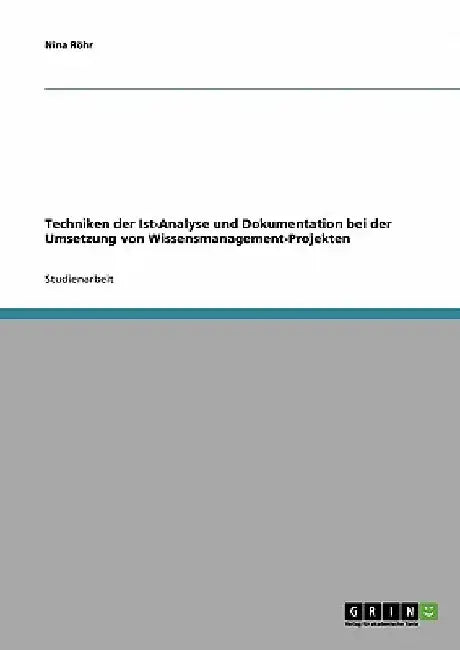 Techniken der Ist-Analyse und Dokumentation bei der Umsetzung von Wissensmanagement-Projekten by Röhr, Nina