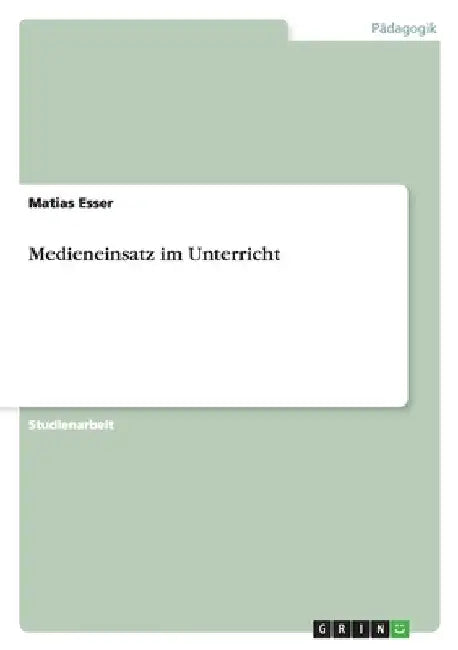 Medieneinsatz im Unterricht by Esser, Matias