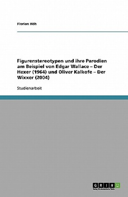 Figurenstereotypen und ihre Parodien am Beispiel von Edgar Wallace - Der Hexer (1964) und Oliver Kalkofe - Der Wixxer (2004) by Florian Höh