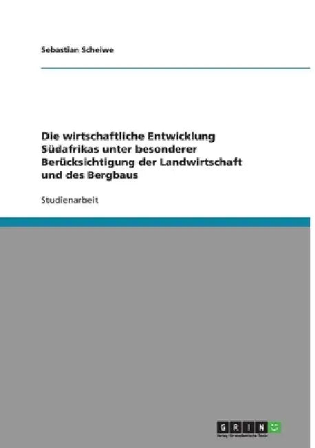 Die wirtschaftliche Entwicklung Südafrikas unter besonderer Berücksichtigung der Landwirtschaft und des Bergbaus by Scheiwe, Sebastian