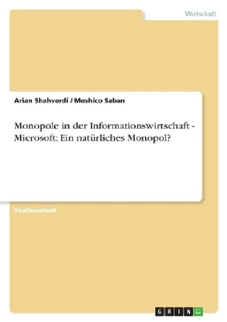 Monopole in der Informationswirtschaft - Microsoft: Ein natürliches Monopol? by Shahverdi, Arian