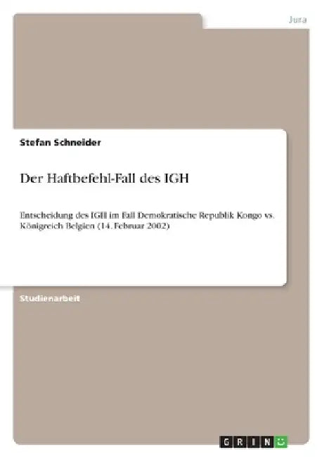 Der Haftbefehl-Fall des IGH: Entscheidung des IGH im Fall Demokratische Republik Kongo vs. Königreich Belgien (14. Februar 2002) by Stefan Schneider