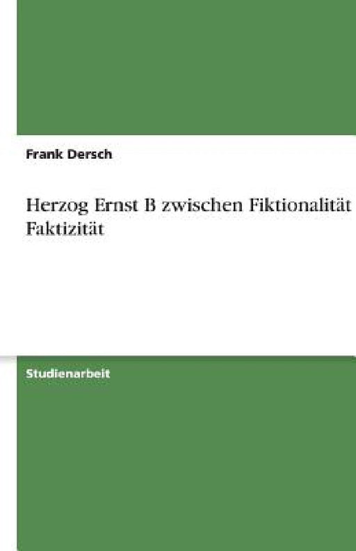 Herzog Ernst B zwischen Fiktionalität und Faktizität by Frank Dersch