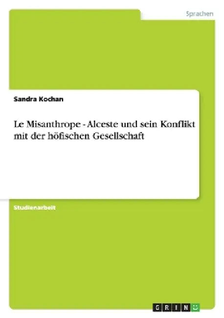 Le Misanthrope - Alceste und sein Konflikt mit der höfischen Gesellschaft by Sandra Kochan
