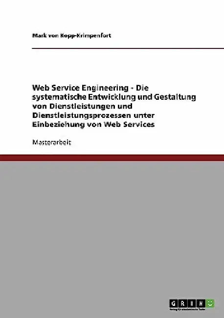 Web Service Engineering - Die systematische Entwicklung und Gestaltung von Dienstleistungen und Dienstleistungsprozessen unter Einbeziehung von Web Se by Von Kopp-Krimpenfort, Mark