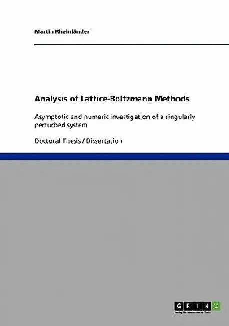 Analysis of Lattice-Boltzmann Methods: Asymptotic and numeric investigation of a singularly perturbed system by Martin Rheinländer
