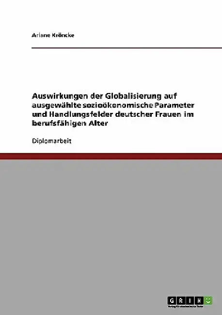 Auswirkungen der Globalisierung auf ausgewählte sozioökonomische Parameter und Handlungsfelder deutscher Frauen im berufsfähigen Alter by Kröncke, Ariane