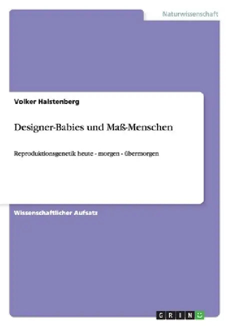 Designer-Babies und Maß-Menschen: Reproduktionsgenetik heute - morgen - übermorgen by Volker Halstenberg