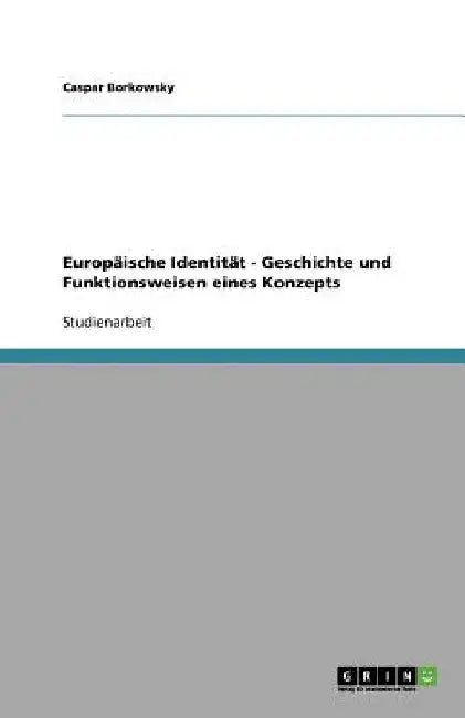 Europäische Identität - Geschichte und Funktionsweisen eines Konzepts by Borkowsky, Caspar