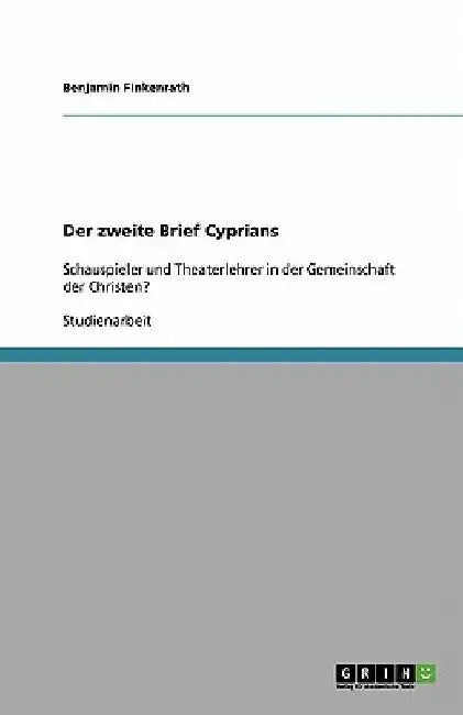 Der zweite Brief Cyprians: Schauspieler und Theaterlehrer in der Gemeinschaft der Christen? by Finkenrath, Benjamin