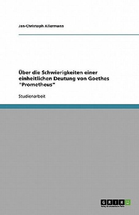 Über die Schwierigkeiten einer einheitlichen Deutung von Goethes "Prometheus" by Jan-Christoph Allermann