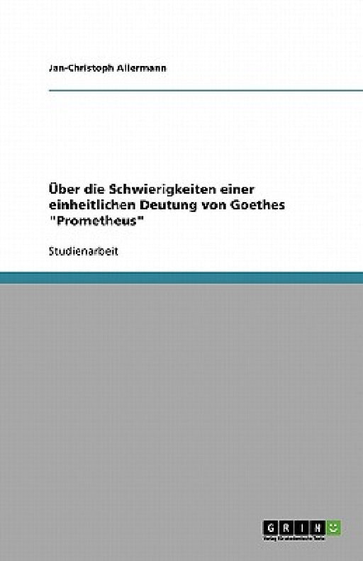 Über die Schwierigkeiten einer einheitlichen Deutung von Goethes "Prometheus" by Jan-Christoph Allermann