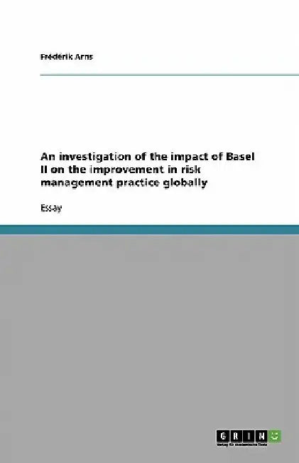 An investigation of the impact of Basel II on the improvement in risk management practice globally by Frédérik Arns