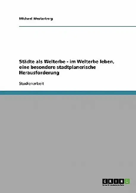 Städte als Welterbe - im Welterbe leben, eine besondere stadtplanerische Herausforderung by Westerberg, Michael