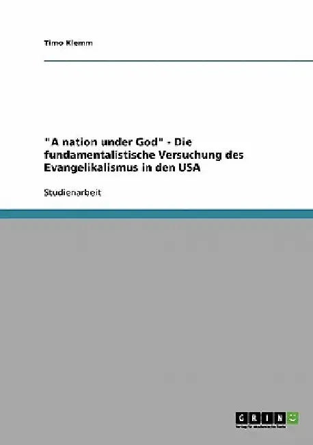 "A nation under God" - Die fundamentalistische Versuchung des Evangelikalismus in den USA by Klemm, Timo