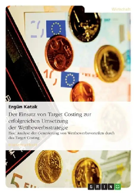 Der Einsatz von Target Costing zur erfolgreichen Umsetzung der Wettbewerbsstrategie: Eine Analyse der Generierung von Wettbewerbsvorteilen durch das T by Ergün Katak