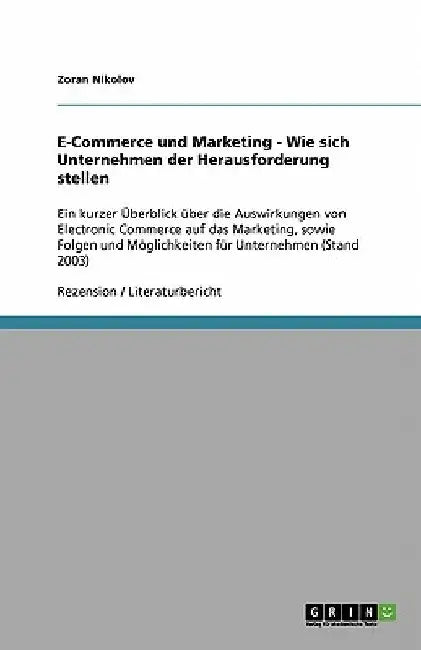 E-Commerce und Marketing - Wie sich Unternehmen der Herausforderung stellen: Ein kurzer Überblick über die Auswirkungen von Electronic Commerce auf da by Nikolov, Zoran