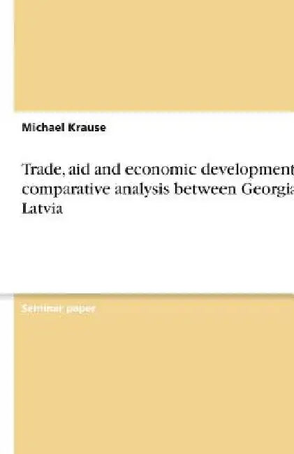 Trade, aid and economic development - A comparative analysis between Georgia & Latvia by Michael Krause