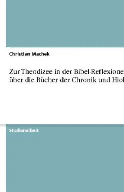 Zur Theodizee in der Bibel-Reflexionen über die Bücher der Chronik und Hiob by Machek, Christian