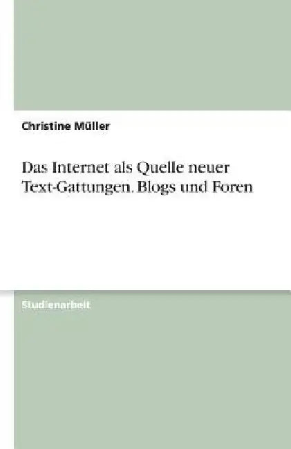 Das Internet als Quelle neuer Text-Gattungen. Blogs und Foren by Müller, Christine