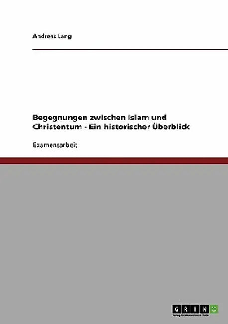Begegnungen zwischen Islam und Christentum - Ein historischer Überblick by Lang, Andreas