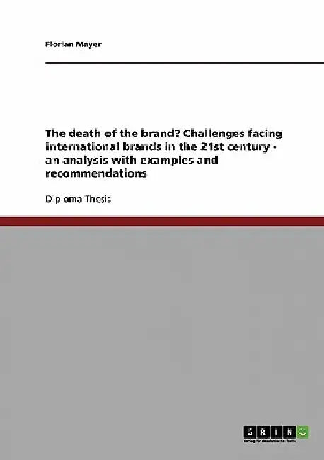 The death of the brand? Challenges facing international brands in the 21st century - an analysis with examples and recommendations by Florian Mayer