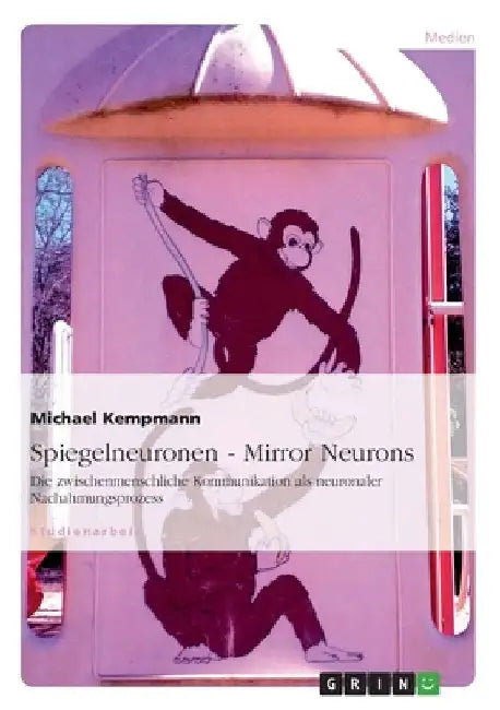 Spiegelneuronen - Mirror Neurons: Die zwischenmenschliche Kommunikation als neuronaler Nachahmungsprozess by Kempmann, Michael