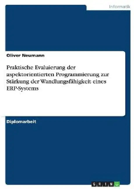 Praktische Evaluierung der aspektorientierten Programmierung zur Stärkung der Wandlungsfähigkeit eines ERP-Systems by Neumann, Oliver