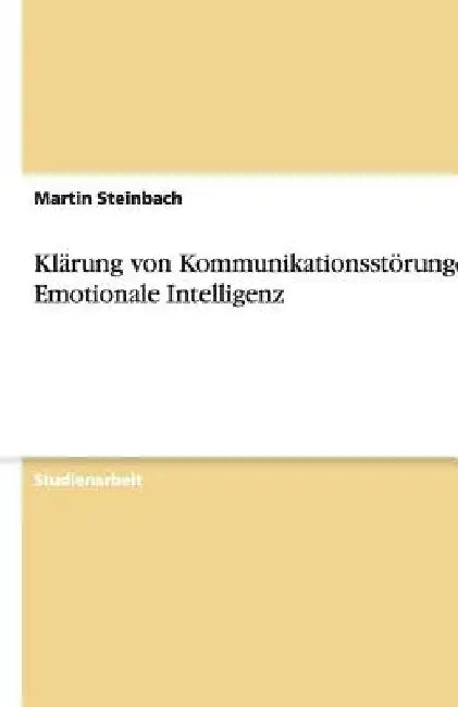 Klärung von Kommunikationsstörungen - Emotionale Intelligenz by Steinbach, Martin