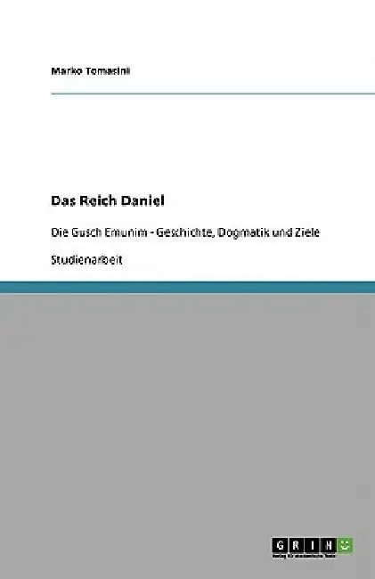 Das Reich Daniel: Die Gusch Emunim - Geschichte, Dogmatik und Ziele by Tomasini, Marko