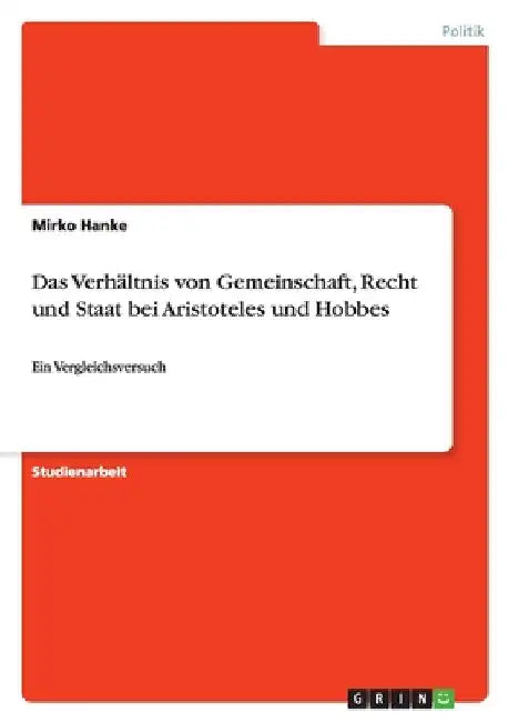 Das Verhältnis von Gemeinschaft, Recht und Staat bei Aristoteles und Hobbes: Ein Vergleichsversuch by Hanke, Mirko