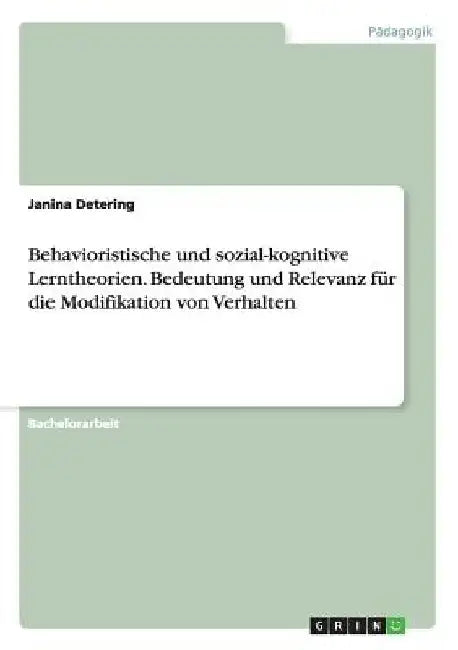 Behavioristische und sozial-kognitive Lerntheorien. Bedeutung und Relevanz für die Modifikation von Verhalten by Detering, Janina