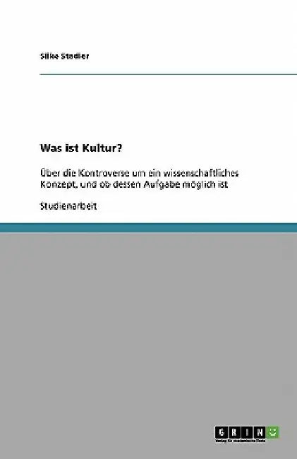 Was ist Kultur?: Über die Kontroverse um ein wissenschaftliches Konzept, und ob dessen Aufgabe möglich ist by Stadler, Silke