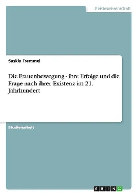 Die Frauenbewegung - ihre Erfolge und die Frage nach ihrer Existenz im 21. Jahrhundert by Tremmel, Saskia