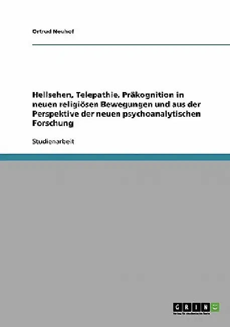 Hellsehen, Telepathie, Präkognition in neuen religiösen Bewegungen und aus der Perspektive der neuen psychoanalytischen Forschung by Neuhof, Ortrud