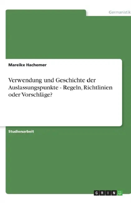 Verwendung und Geschichte der Auslassungspunkte - Regeln, Richtlinien oder Vorschläge? by Mareike Hachemer