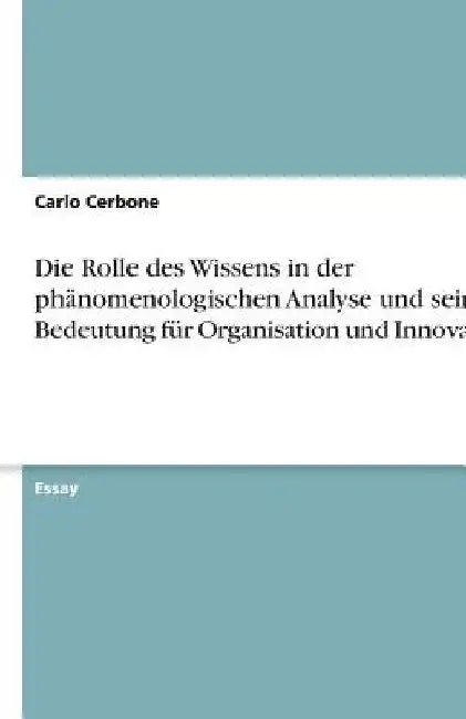 Die Rolle des Wissens in der phänomenologischen Analyse und seine Bedeutung für Organisation und Innovation by Cerbone, Carlo