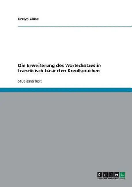 Die Erweiterung des Wortschatzes in französisch-basierten Kreolsprachen by Glose, Evelyn