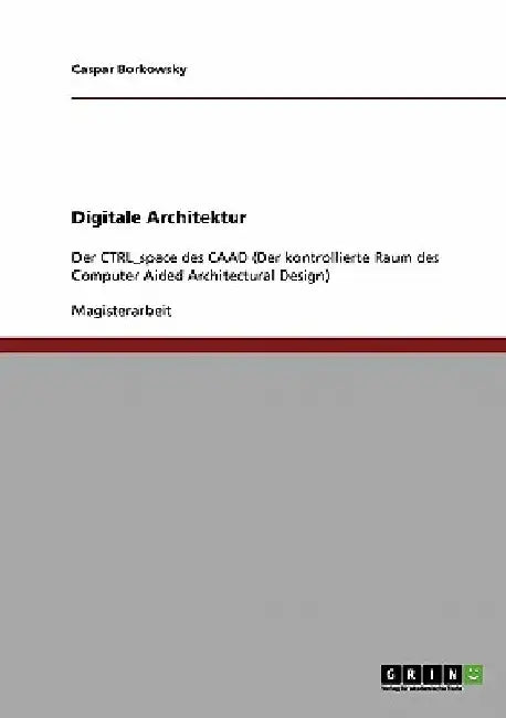Digitale Architektur: Der CTRL_space des CAAD (Der kontrollierte Raum des Computer Aided Architectural Design) by Borkowsky, Caspar