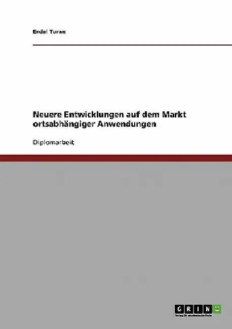 Neuere Entwicklungen auf dem Markt ortsabhängiger Anwendungen by Turan, Erdal
