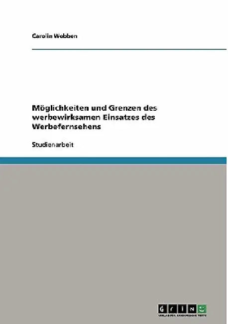 Möglichkeiten und Grenzen des werbewirksamen Einsatzes des Werbefernsehens by Wobben, Carolin