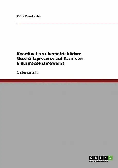 Koordination überbetrieblicher Geschäftsprozesse auf Basis von E-Business-Frameworks by Demharter, Petra