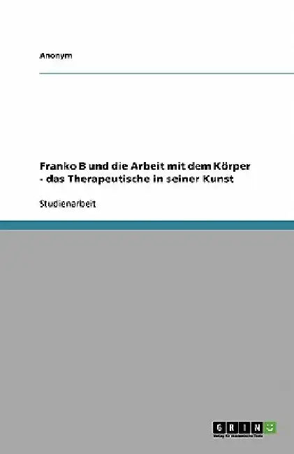 Franko B und die Arbeit mit dem Körper - das Therapeutische in seiner Kunst by Anonym