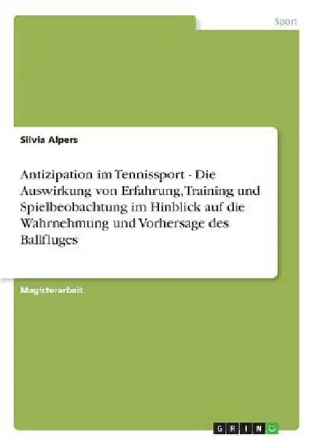 Antizipation im Tennissport - Die Auswirkung von Erfahrung, Training und Spielbeobachtung im Hinblick auf die Wahrnehmung und Vorhersage des Ballfluge by Alpers, Silvia