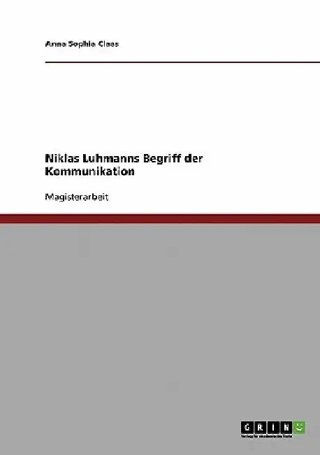 Niklas Luhmanns Begriff der Kommunikation by Claas, Anna Sophia