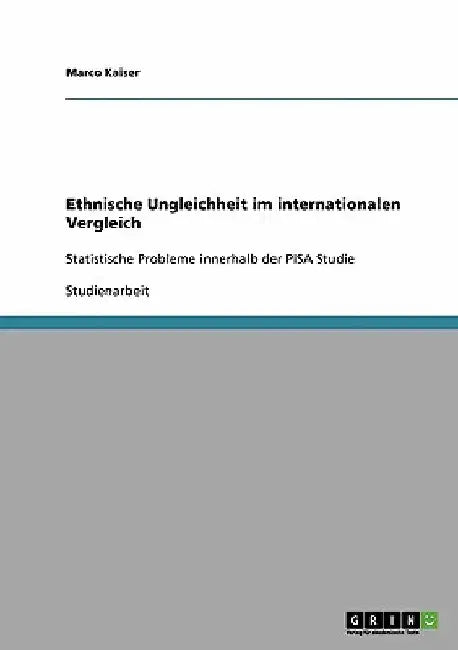 Ethnische Ungleichheit im internationalen Vergleich: Statistische Probleme innerhalb der PISA Studie by Kaiser, Marco