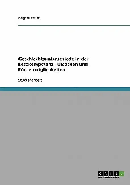Geschlechtsunterschiede in der Lesekompetenz - Ursachen und Fördermöglichkeiten by Faller, Angela