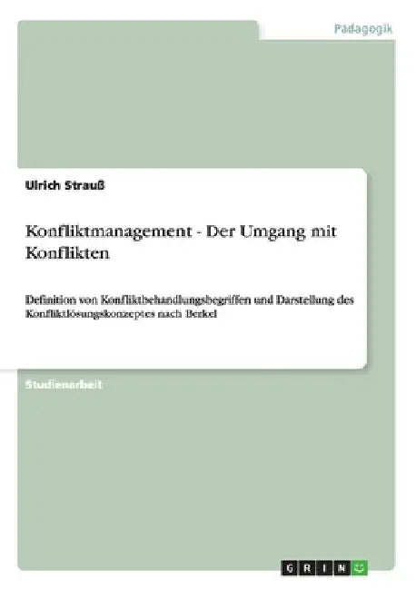 Konfliktmanagement - Der Umgang mit Konflikten: Definition von Konfliktbehandlungsbegriffen und Darstellung des Konfliktlösungskonzeptes nach Berkel by Strauß, Ulrich