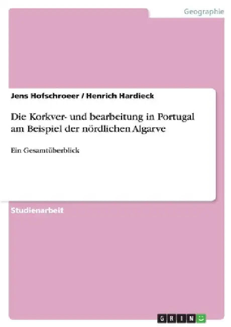 Die Korkver- und bearbeitung in Portugal am Beispiel der nördlichen Algarve: Ein Gesamtüberblick by Hofschroeer, Jens